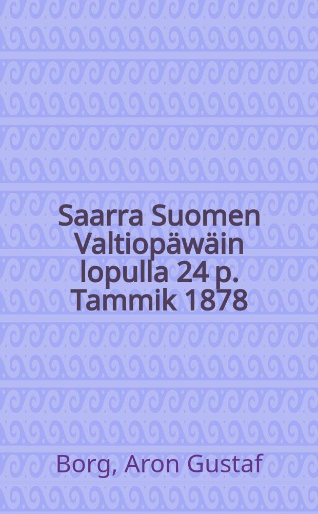 Saarra Suomen Valtiopäwäin lopulla 24 p. Tammik 1878