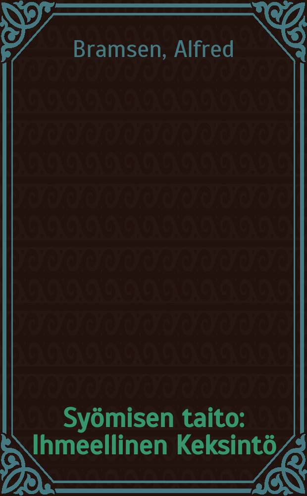 Sy&ouml;misen taito : Ihmeellinen Keksint&ouml;