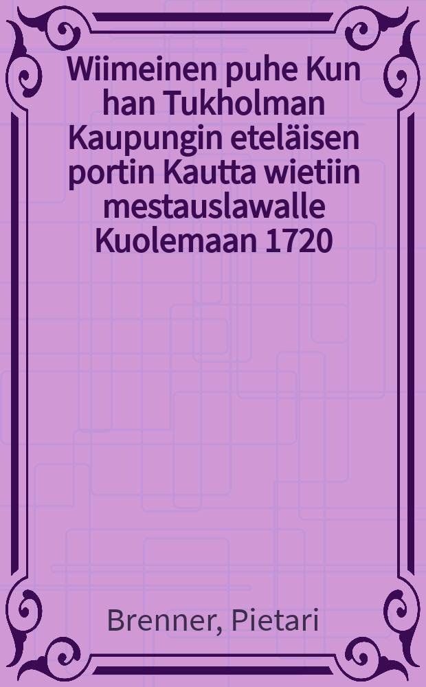 Wiimeinen puhe Kun han Tukholman Kaupungin eteläisen portin Kautta wietiin mestauslawalle Kuolemaan 1720