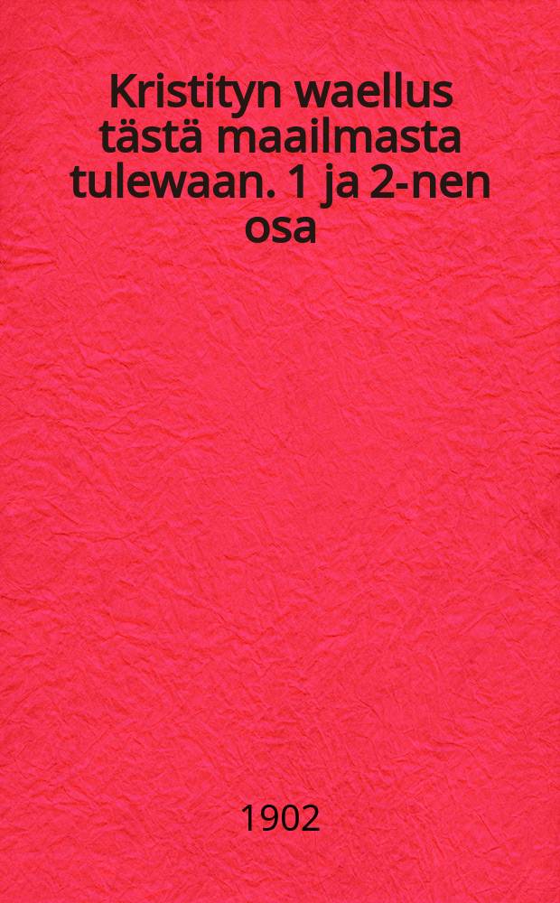 Kristityn waellus t&auml;st&auml; maailmasta tulewaan. 1 ja 2-nen osa : Uusi suom engl. Kieless&auml;