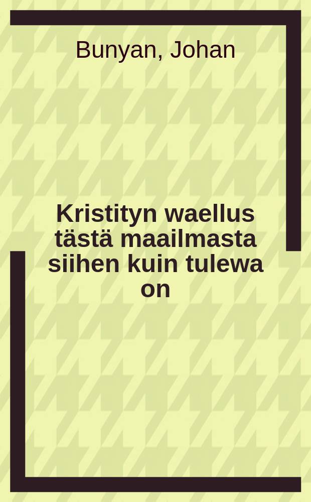 Kristityn waellus tästä maailmasta siihen kuin tulewa on