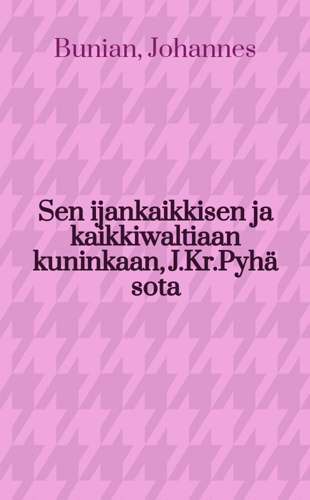 Sen ijankaikkisen ja kaikkiwaltiaan kuninkaan, J.Kr.Pyhä sota