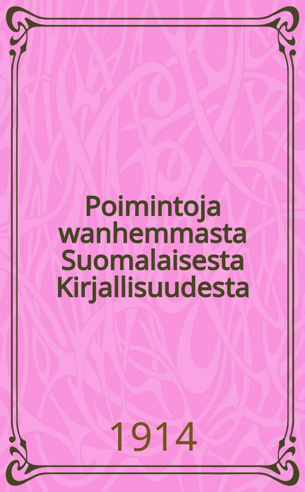 Poimintoja wanhemmasta Suomalaisesta Kirjallisuudesta : Koulujen tarpeeksi