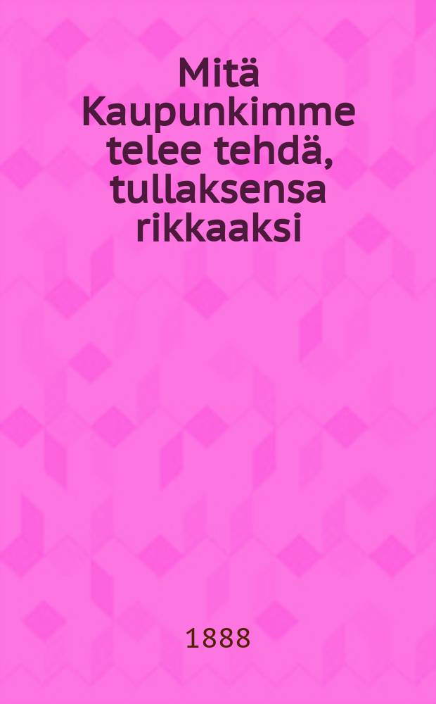 Mitä Kaupunkimme telee tehdä, tullaksensa rikkaaksi