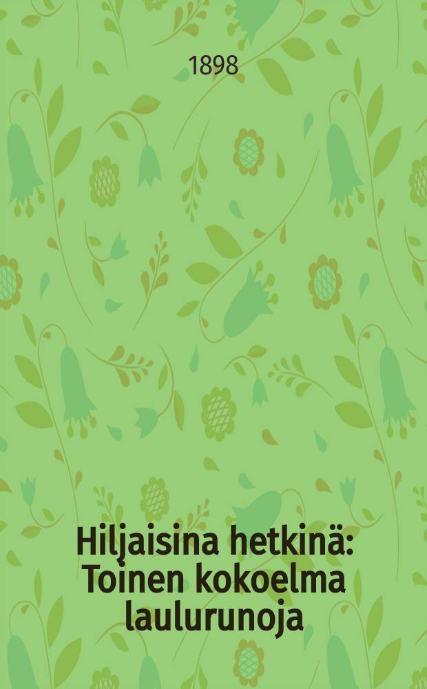 Hiljaisina hetkinä : Toinen kokoelma laulurunoja
