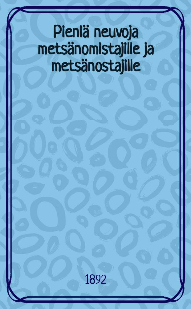 Pieniä neuvoja metsänomistajille ja metsänostajille