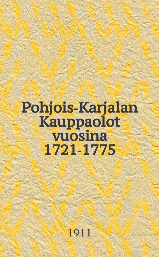 Pohjois-Karjalan Kauppaolot vuosina 1721-1775 : Yliopistollinen väitöskirja