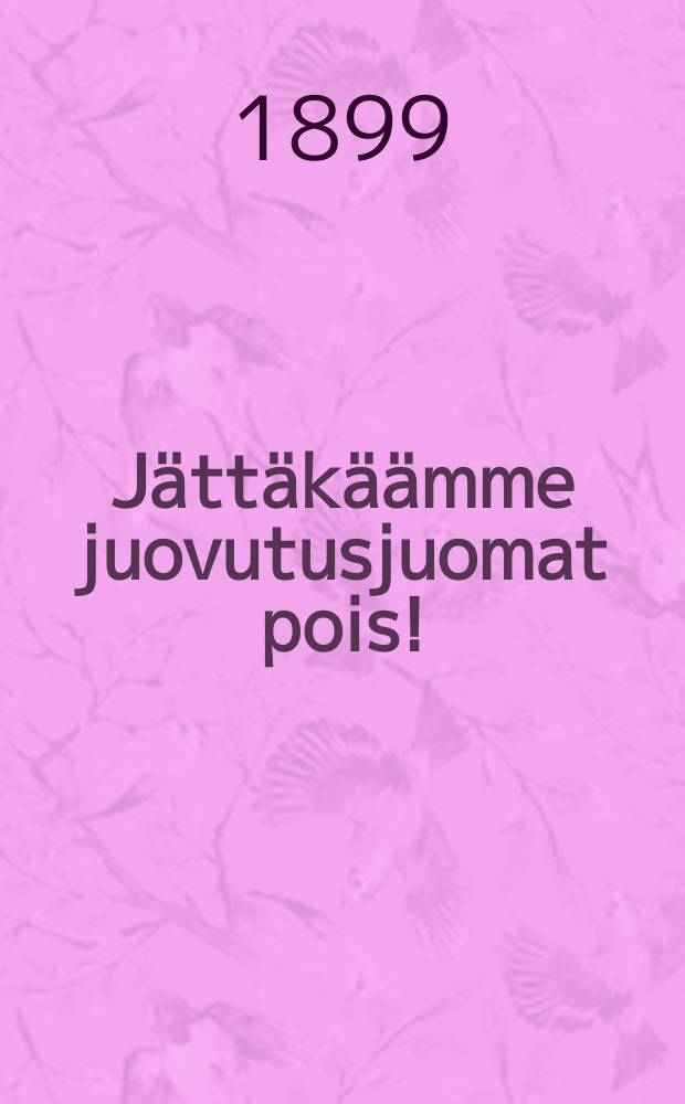 Jättäkäämme juovutusjuomat pois! : Yksinkertainen selitysraittiusasiassa