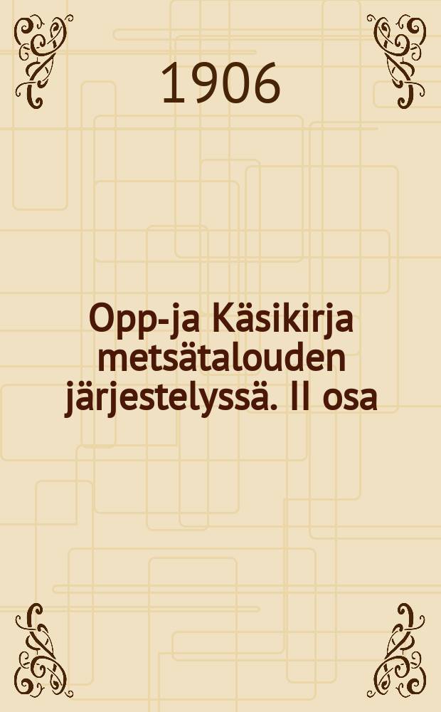 Oppi- ja Käsikirja metsätalouden järjestelyssä. II osa