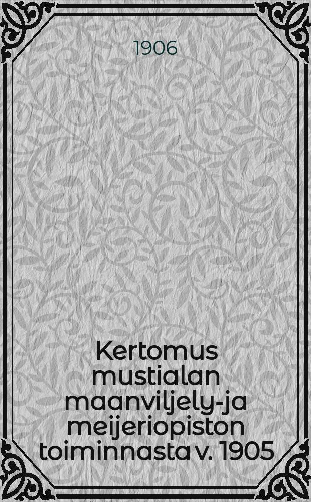 Kertomus mustialan maanviljelys- ja meijeriopiston toiminnasta v. 1905