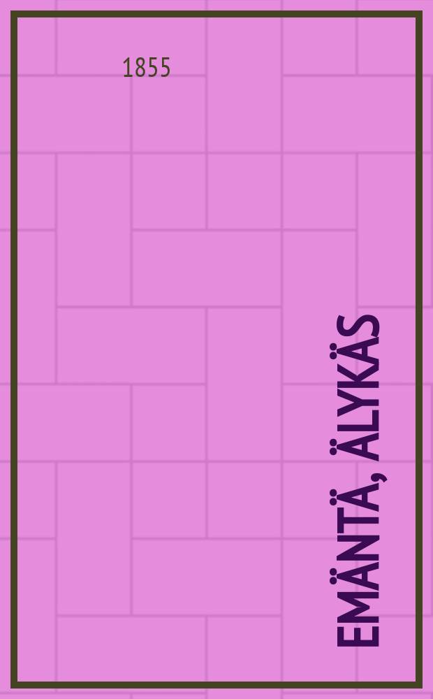 Em&auml;nt&auml;, &Auml;lyk&auml;s