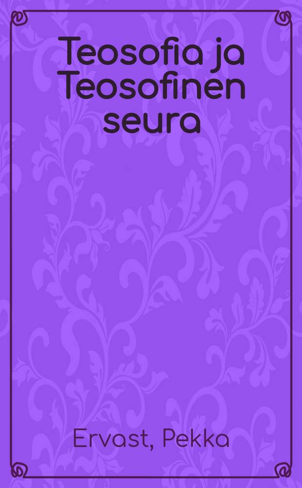 Teosofia ja Teosofinen seura : epäilijän ja kahden teosofin vuoropuheluja