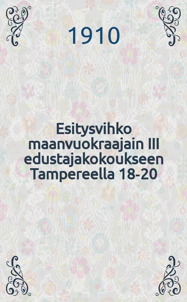 Esitysvihko maanvuokraajain III edustajakokoukseen Tampereella 18-20/IV 1910