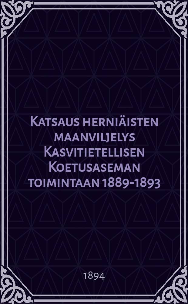 Katsaus herniäisten maanviljelys Kasvitietellisen Koetusaseman toimintaan 1889-1893