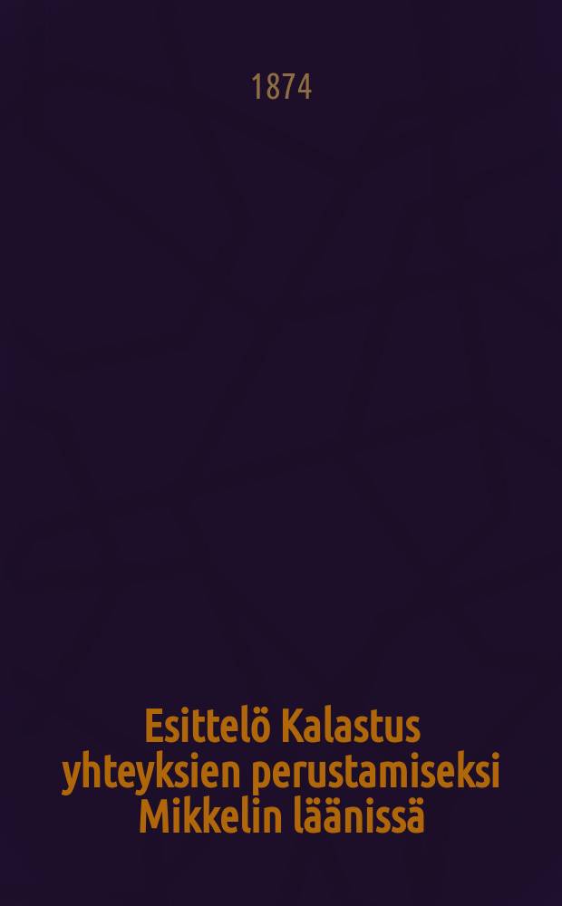 Esittelö Kalastus yhteyksien perustamiseksi Mikkelin läänissä : V.-t-Inspehtori Kalastukieen yli suomessa : Helsingissä VI/13 1873 n:o93 b