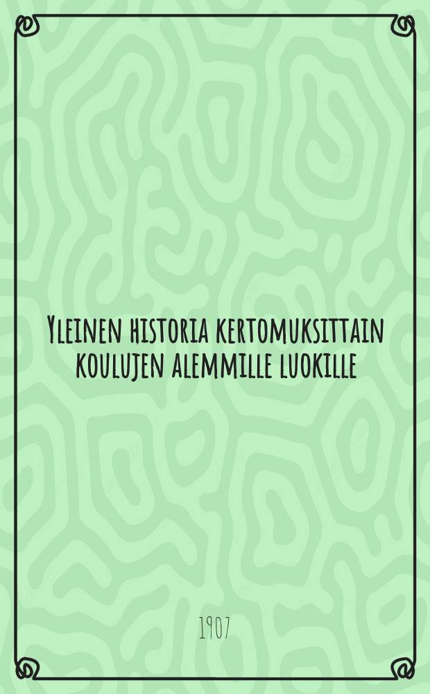 Yleinen historia kertomuksittain koulujen alemmille luokille : vanha-uusi aika