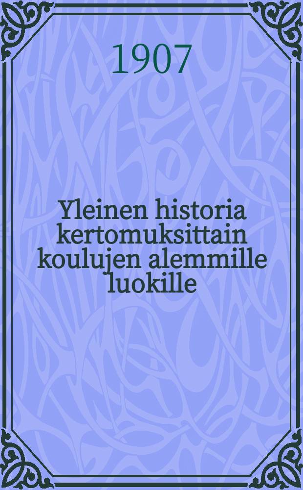 Yleinen historia kertomuksittain koulujen alemmille luokille : vanha-uusi aika. 1 : Vanha aika