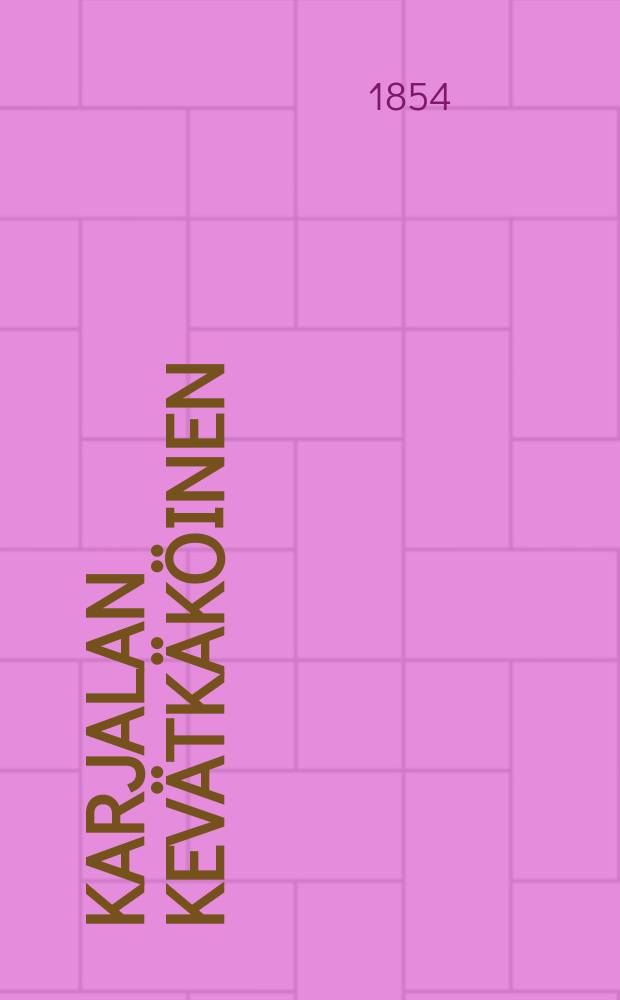 Karjalan kevätkäköinen : runolaulukirja : parhaista Kalevalan ja Kantelettaren ja muutamista muista runolauluista kokoon pantu