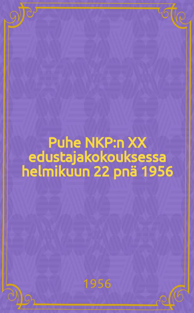 Puhe NKP:n XX edustajakokouksessa helmikuun 22 pnä 1956