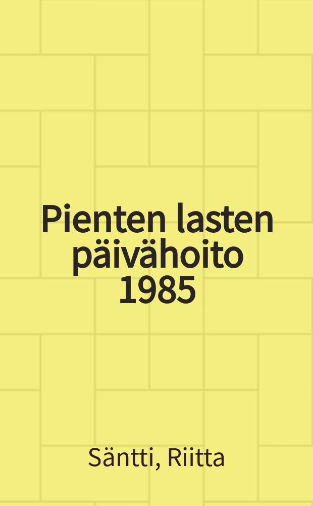 Pienten lasten päivähoito 1985 = Small children's day care in1985