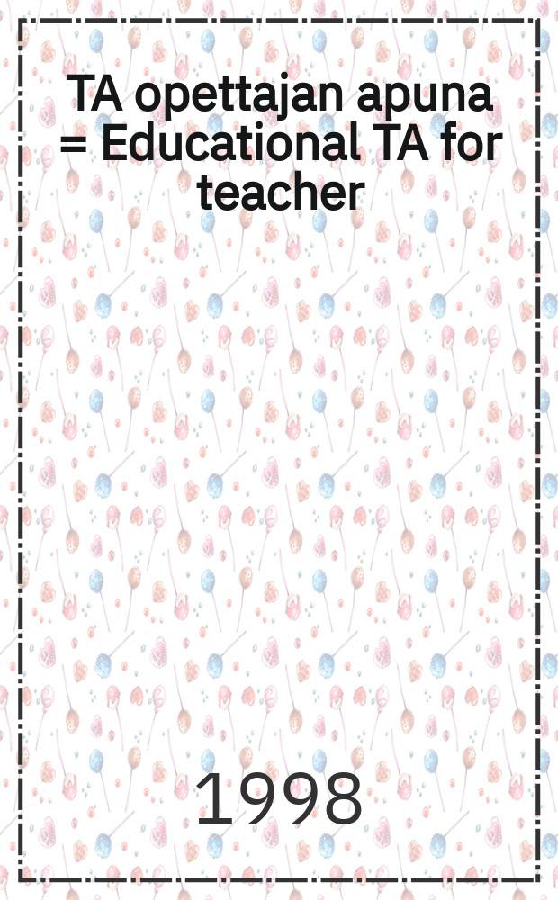 TA opettajan apuna = Educational TA for teacher : Professori Pirkko Liikaselle omistettu juhlakirja