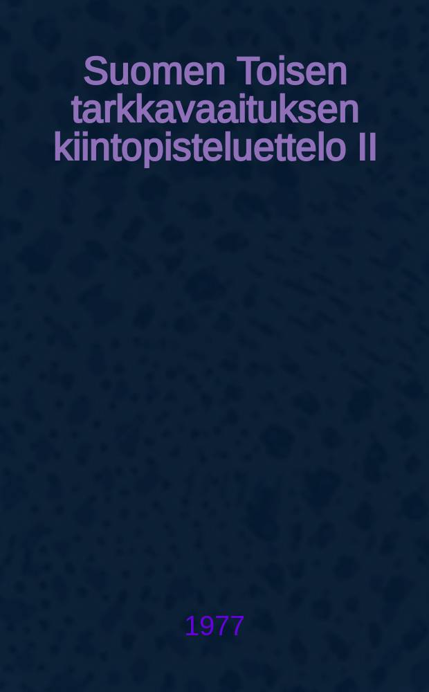 Suomen Toisen tarkkavaaituksen kiintopisteluettelo II = Bench mark list 2 of the Second Levelling of Finland