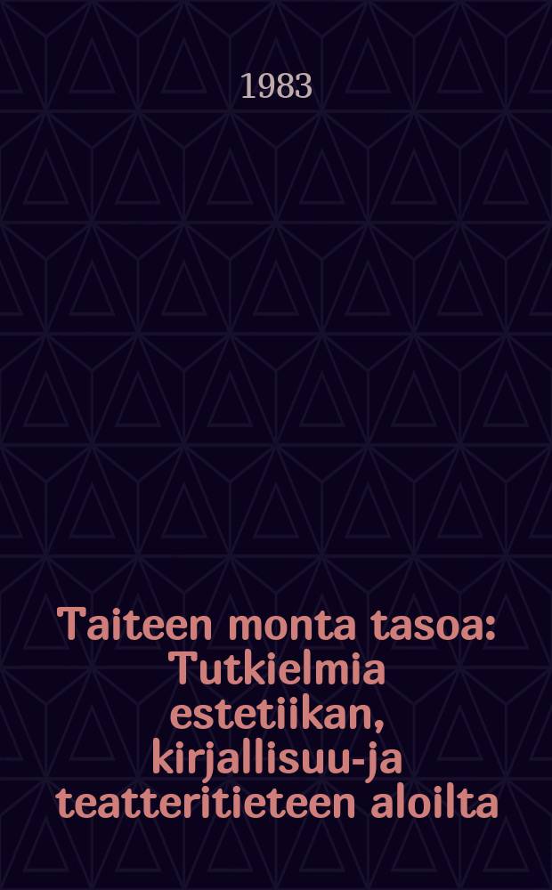 Taiteen monta tasoa : Tutkielmia estetiikan, kirjallisuus- ja teatteritieteen aloilta : professori Maija Lehtosen juhlakirja10.1.1984