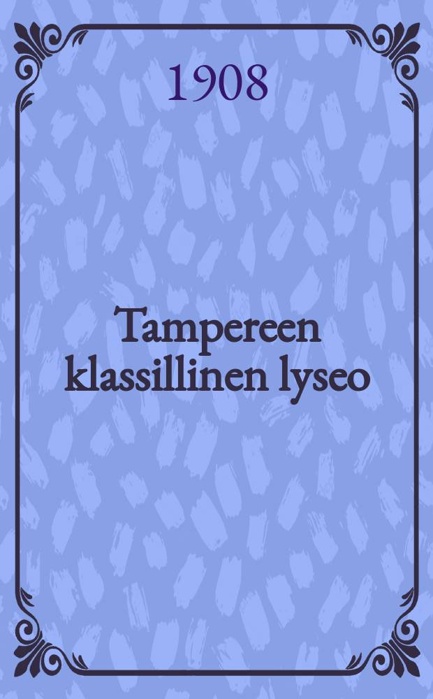 Tampereen klassillinen lyseo : Kertomus lukuvuodesta 1905-1906--1915-1916. v.1907-1908