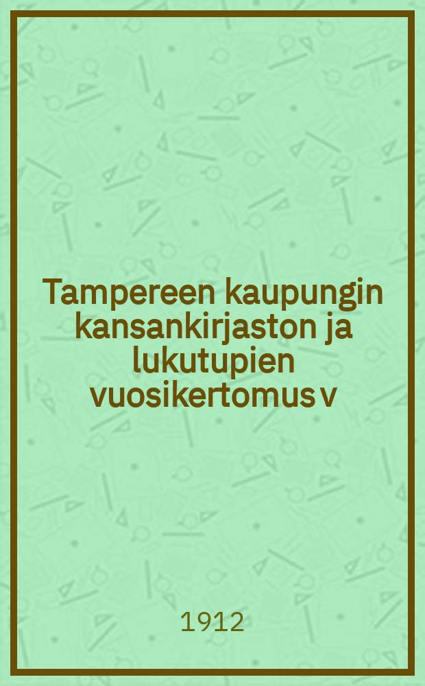 Tampereen kaupungin kansankirjaston ja lukutupien vuosikertomus v:lta 1908-1913-. v.1909