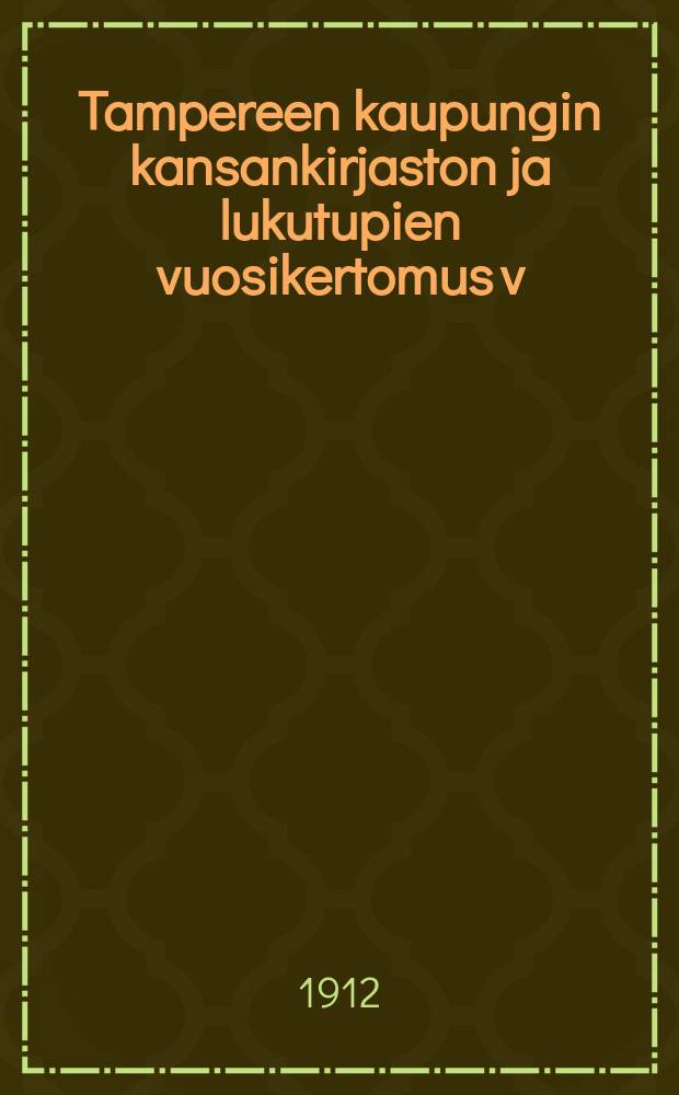 Tampereen kaupungin kansankirjaston ja lukutupien vuosikertomus v:lta 1908-1913-. v.1910