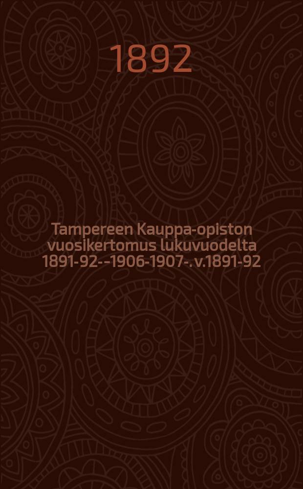 Tampereen Kauppa-opiston vuosikertomus lukuvuodelta 1891-92--1906-1907-. v.1891-92