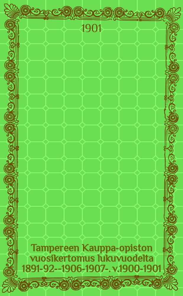 Tampereen Kauppa-opiston vuosikertomus lukuvuodelta 1891-92--1906-1907-. v.1900-1901
