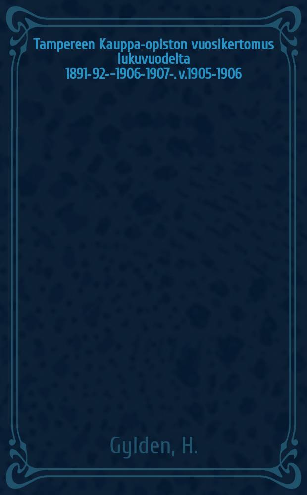 Tampereen Kauppa-opiston vuosikertomus lukuvuodelta 1891-92--1906-1907-. v.1905-1906
