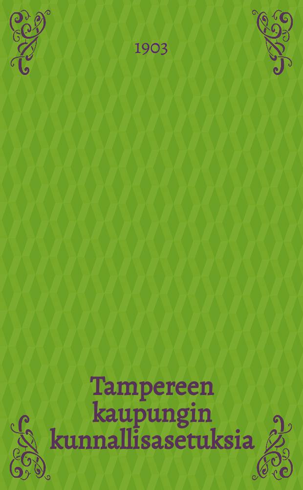 Tampereen kaupungin kunnallisasetuksia = Постановления муниципалитета города Таммерфорсса