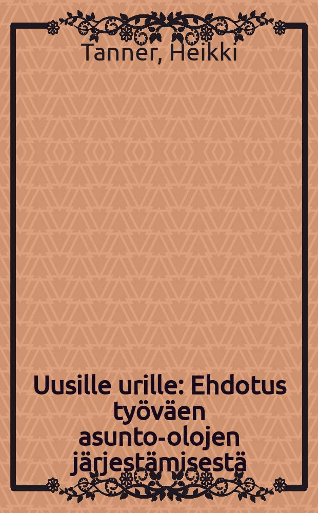 Uusille urille : Ehdotus ty&ouml;v&auml;en asunto-olojen j&auml;rjest&auml;misest&auml;