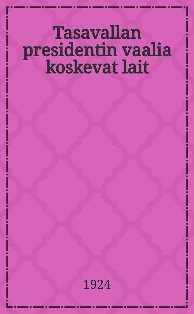 Tasavallan presidentin vaalia koskevat lait : Painos vuodelta 1924 = Законы касающиеся выборов президента республики