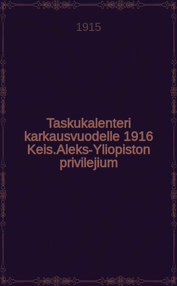 Taskukalenteri karkausvuodelle 1916 Keis.Aleks-Yliopiston privilejium = Карманный календарь