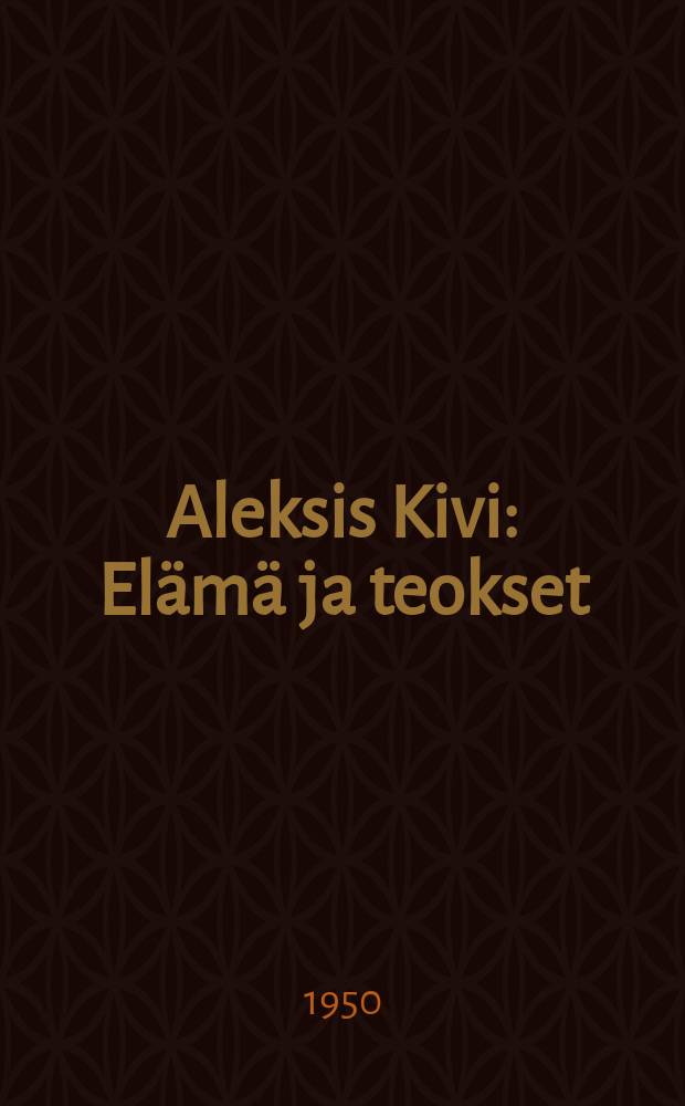 Aleksis Kivi : Elämä ja teokset