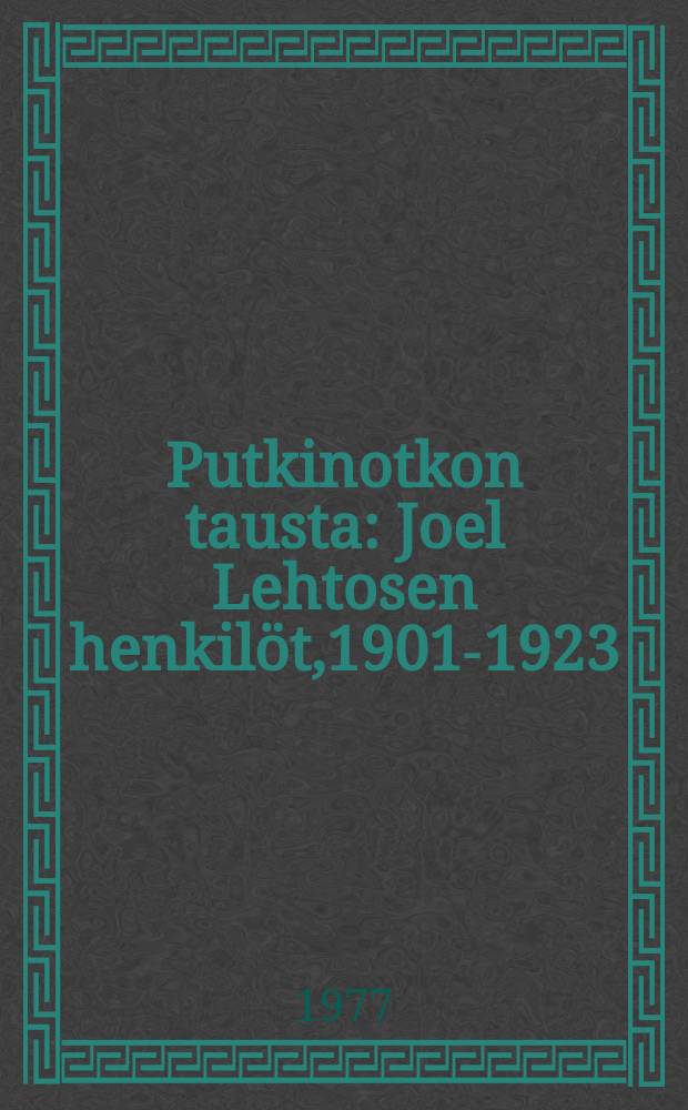 Putkinotkon tausta : Joel Lehtosen henkilöt,1901-1923 : Väitösk. Helsingin yliopisto