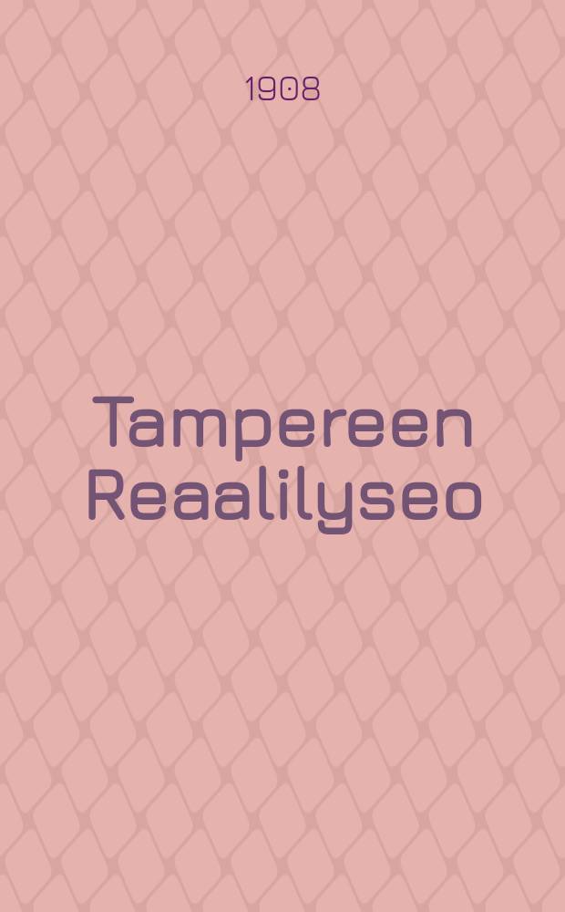 Tampereen Reaalilyseo : Kertomus lukuvuodesta 1892-1893-. v.1907-1908