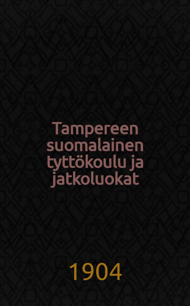 Tampereen suomalainen tyttökoulu ja jatkoluokat : Kertomus lukuvuodelta 1898-99--1915-16. v.1903-1904