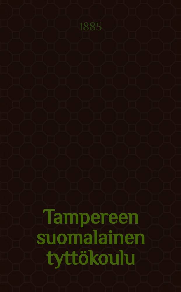 Tampereen suomalainen tyttökoulu : Kertomus lukuvuodesta 1883-1884-. v.1884-1885