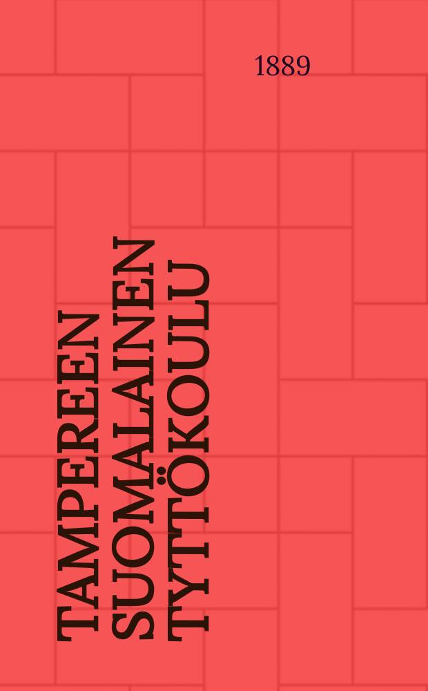Tampereen suomalainen tyttökoulu : Kertomus lukuvuodesta 1883-1884-. v.1888-1889