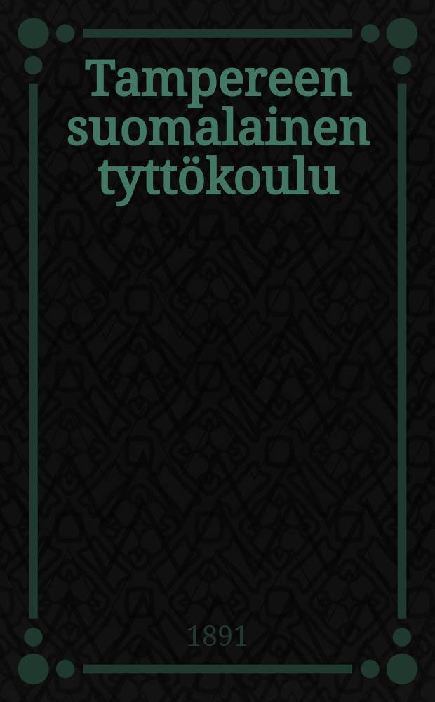 Tampereen suomalainen tyttökoulu : Kertomus lukuvuodesta 1883-1884-. v.1890-1891