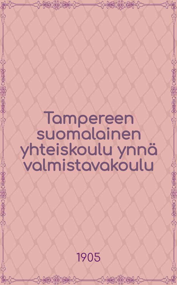 Tampereen suomalainen yhteiskoulu ynnä valmistavakoulu : Kertomus lukuvuosista v. 1899-1901--1915-1916. v.1904-1905