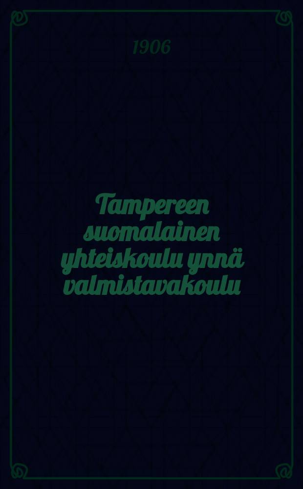 Tampereen suomalainen yhteiskoulu ynnä valmistavakoulu : Kertomus lukuvuosista v. 1899-1901--1915-1916. v.1905-1906
