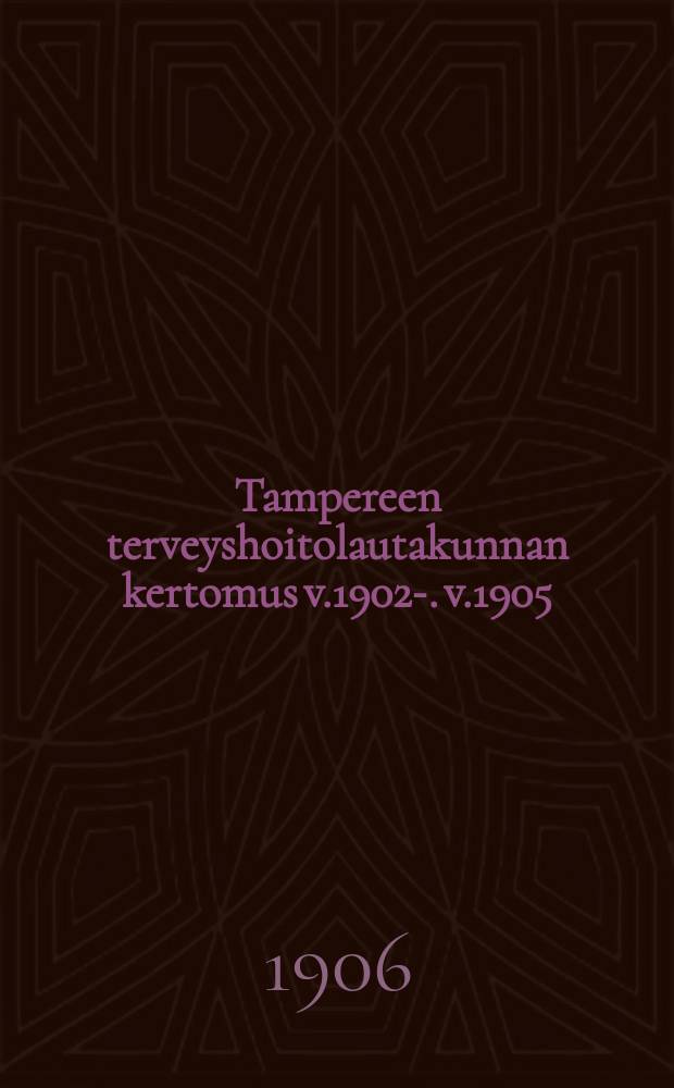 Tampereen terveyshoitolautakunnan kertomus v.1902-. v.1905