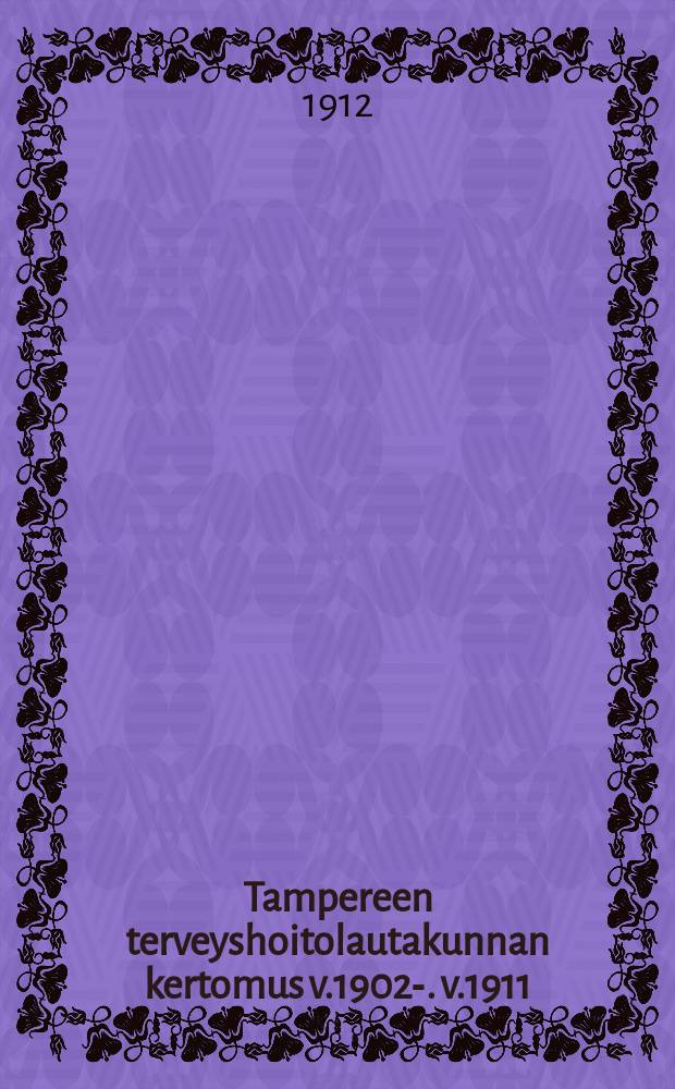 Tampereen terveyshoitolautakunnan kertomus v.1902-. v.1911