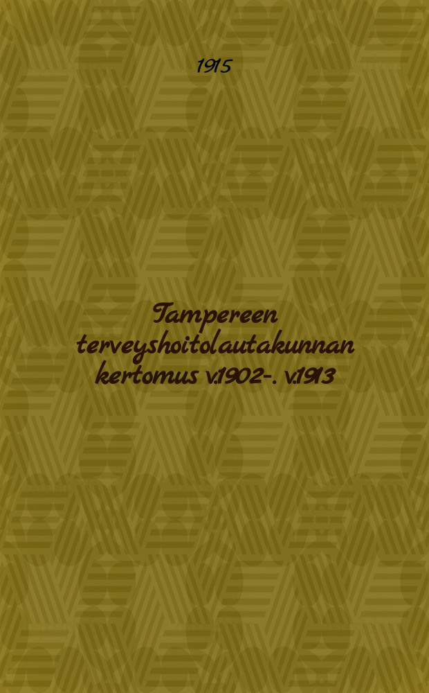 Tampereen terveyshoitolautakunnan kertomus v.1902-. v.1913