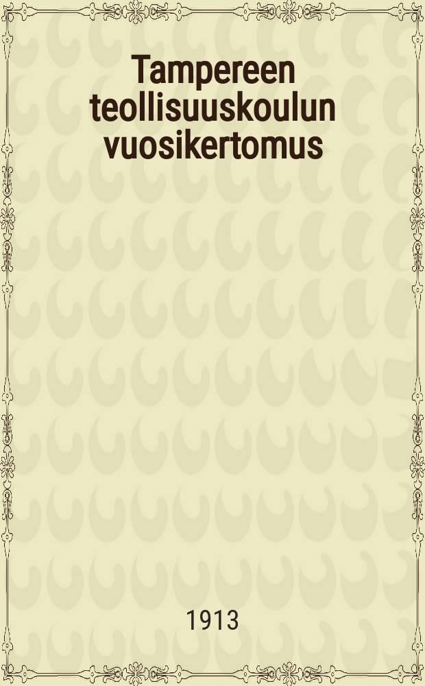 Tampereen teollisuuskoulun vuosikertomus : Lukuvuodelta 1910-1911. v.1912-1913
